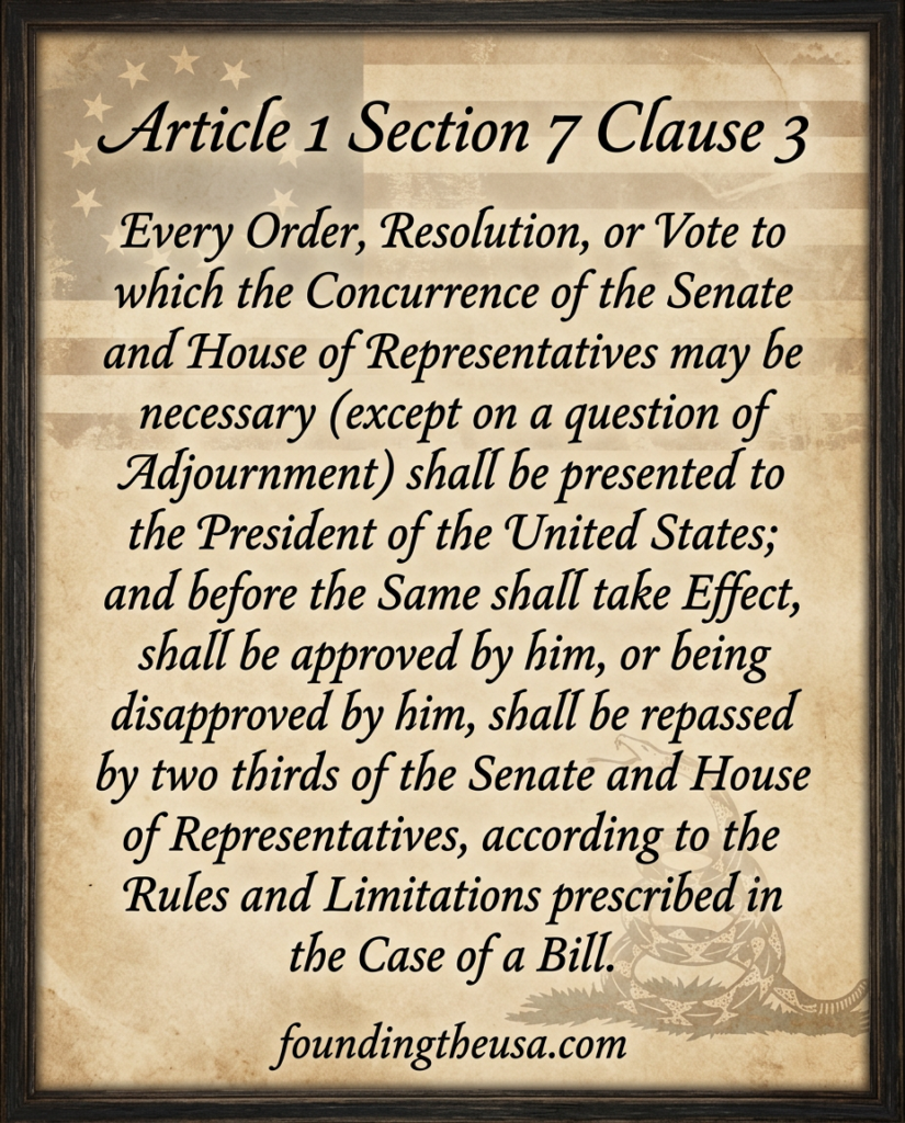 Every Order, Resolution, or Vote to which the Concurrence of the Senate and House of Representatives may be necessary (except on a question of Adjournment) shall be presented to the President of the United States; and before the Same shall take Effect, shall be approved by him, or being disapproved by him, shall be repassed by two thirds of the Senate and House of Representatives, according to the Rules and Limitations prescribed in the Case of a Bill.