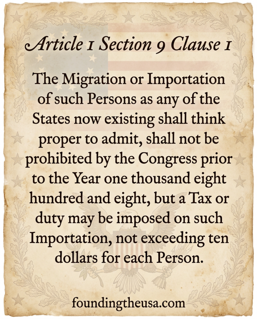The Migration or Importation of such Persons as any of the States now existing shall think proper to admit, shall not be prohibited by the Congress prior to the Year one thousand eight hundred and eight, but a Tax or duty may be imposed on such Importation, not exceeding ten dollars for each Person.