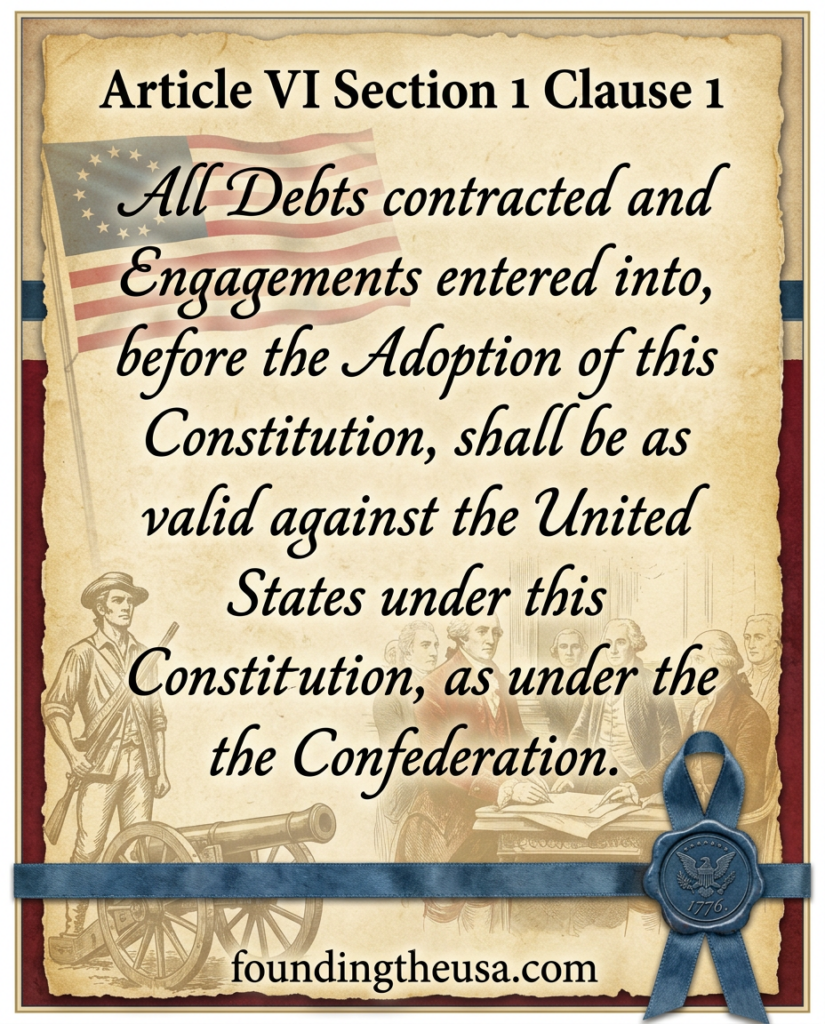 All Debts contracted and Engagements entered into, before the Adoption of this Constitution, shall be as valid against the United States under this Constitution, as under the Confederation.