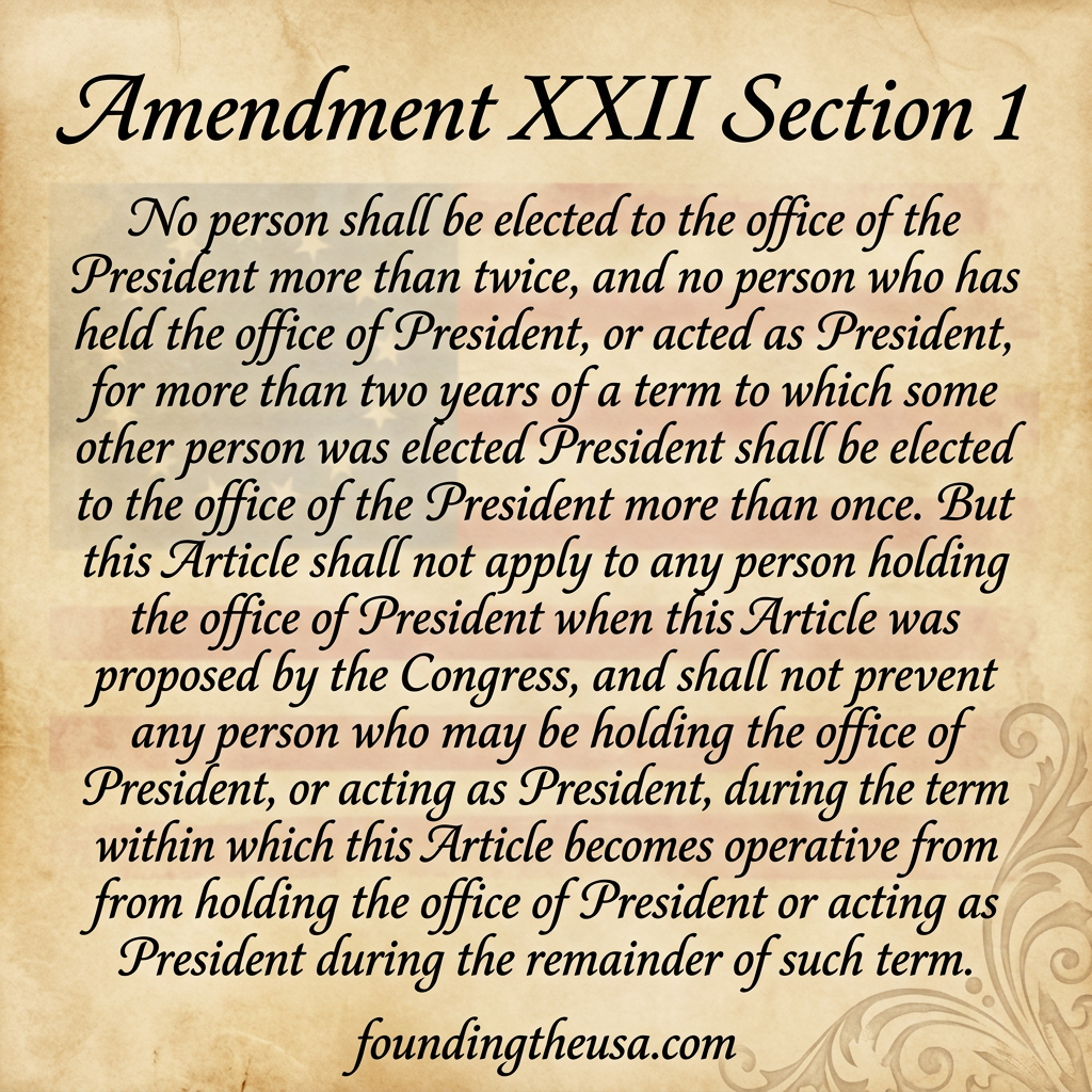 No person shall be elected to the office of the President more than twice, and no person who has held the office of President, or acted as President, for more than two years of a term to which some other person was elected President shall be elected to the office of the President more than once. But this Article shall not apply to any person holding the office of President when this Article was proposed by the Congress, and shall not prevent any person who may be holding the office of President, or acting as President, during the term within which this Article becomes operative from holding the office of President or acting as President during the remainder of such term.